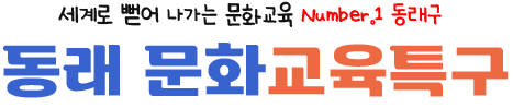 세계로 뻗어 나가는 문화교육 Number.1 동래구 동래 문화교육특구