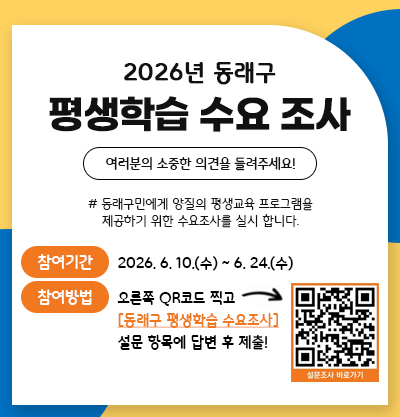 참여기간 : 2026. 6. 10.(수) ~ 6. 24.(수)
참여방법 : 오른쪽 QR코드 찍고 [동래구 평생학습 수요조사] 설문 항목에 답변 후 제출!